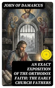 An Exact Exposition of the Orthodox Faith: The Early Church Fathers