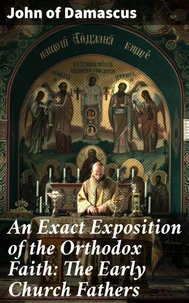 An Exact Exposition of the Orthodox Faith: The Early Church Fathers