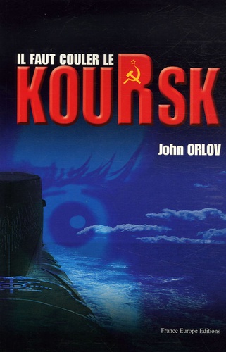 John Orlov - Il faut couler le Koursk.