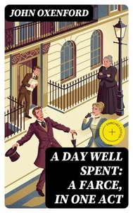 A Day Well Spent: A Farce, in One Act