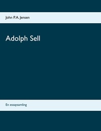 John P. A. Jensen - Adolph Sell - En essaysamling.