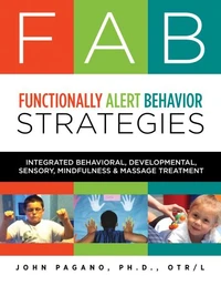 FAB Functionally Alert Behavior Strategies: Integrated Behavioral, Developmental, Sensory, Mindfulness &amp; Massage Treatment