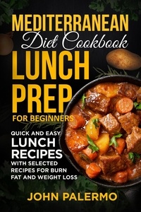  John Palermo - Mediterranean Diet Cookbook Lunch Prep for Beginners: Quick and Easy Lunch Recipes with Selected Recipes for Burn Fat and Weight Loss.