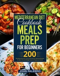  John Palermo - Mediterranean Diet Cookbook Meals Prep for Beginners: 200 Breakfast, Brunch, Lunch and Dinner Selected Recipes for Burn Fat and Weight loss to Prepare at Home.