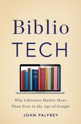 BiblioTech. Why Libraries Matter More Than Ever in the Age of Google