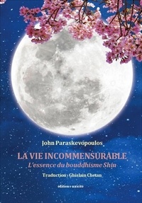 John Paraskevopoulos - La vie incommensurable - L'essence du bouddhisme Shin.