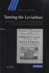 John Parkin - Taming the Leviathan - The Reception of the Political and Religious Ideas of Thomas Hobbes in England 1640-1700.