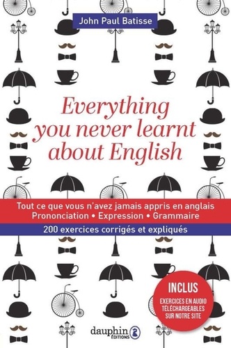 John Paul Batisse - Everything you never learnt about english - Tout ce que vous n'avez jamais appris en anglais.