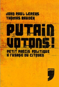 John Paul Lepers et Thomas Bauder - Putain votons ! - Petit précis politique à l'usage du citoyen.