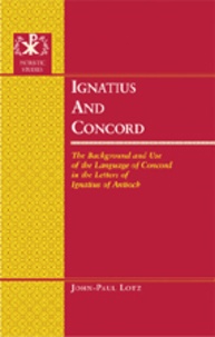 John-paul Lotz - Ignatius and Concord - The Background and Use of the Language of Concord in the Letters of Ignatius of Antioch.