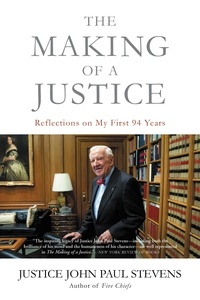 John Paul Stevens - The Making of a Justice - Reflections on My First 94 Years.