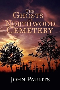  John Paulits - The Ghosts of Northwood Cemetery.