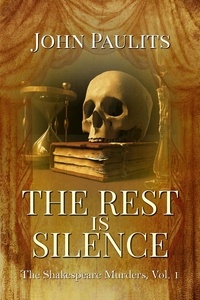  John Paulits - The Rest is Silence - The Shakespeare Murders, #1.