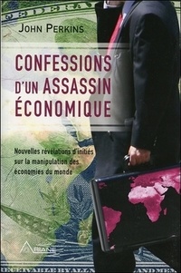 John Perkins - Confessions d'un assassin économique - Nouvelles révélations d'initiés sur la manipulation des économies du monde.