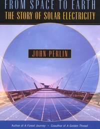 John Perlin - From Space To Earth. The Story Of Solar Electricity.