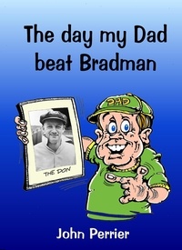  John Perrier - The Day My Dad Beat Bradman.