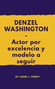  John Perry - DENZEL WASHINGTON- Actor por excelencia y modelo a seguir.