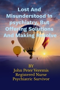  John Peter Veremis - Lost and Misunderstood in Psychiatry, but Offering Solutions and Making Resolve.