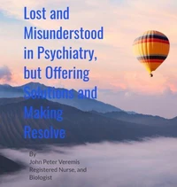 Lost and Misunderstood in Psychiatry, but Offering Solutions and Making Resolve