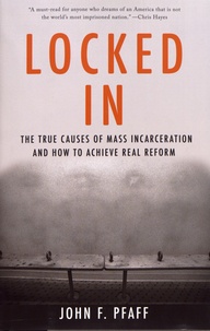 John Pfaff - Locked In - The True Causes of Mass Incarceration and How to Achieve Real Reform.