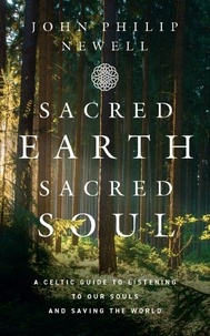 John Philip Newell - Sacred Earth, Sacred Soul - A Celtic Guide to Listening to Our Souls and Saving the World.