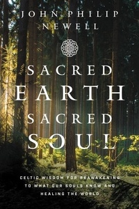 John Philip Newell - Sacred Earth, Sacred Soul - Celtic Wisdom for Reawakening to What Our Souls Know and Healing the World.