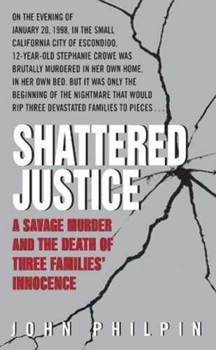 John Philpin - Shattered Justice - A Savage Murder and the Death of Three Families' Innocence.