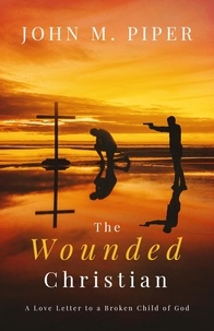  John Piper - The Wounded Christian - A Love Letter to a Broken Child of God.