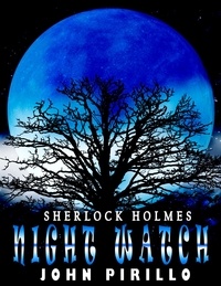  John Pirillo - Sherlock Holmes, Night Watch - Sherlock Holmes Urban Fantasy Mysteries.