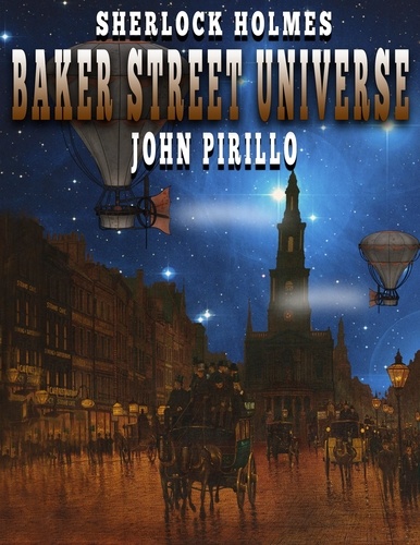  John Pirillo - The Baker Street Universe - Sherlock Holmes Urban Fantasy Mysteries.