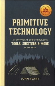 Recherche de livre gratuite et téléchargement Primitive technology : A survivalist's guide to building tools, shelters & more in the wild par John Plant (French Edition)  9781984823670