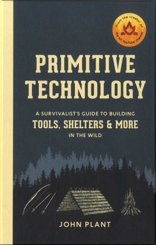Primitive technology. A survivalist's guide to building tools, shelters & more in the wild