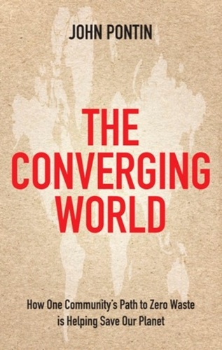 John Pontin - The Converging World - How one community's path to zero waste is helping save our planet.