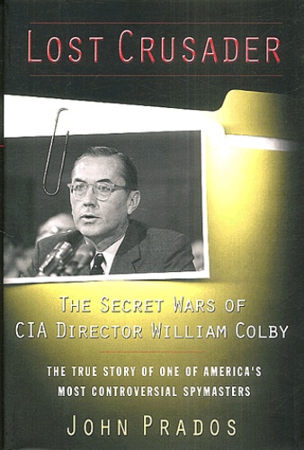 John Prados - Lost Crusader - The Secret Wars of CIA Director William Colby.