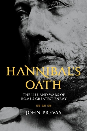 Hannibal's Oath. The Life and Wars of Rome's Greatest Enemy
