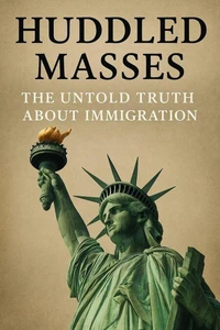 Huddled Masses: The Untold Truth About Immigration
