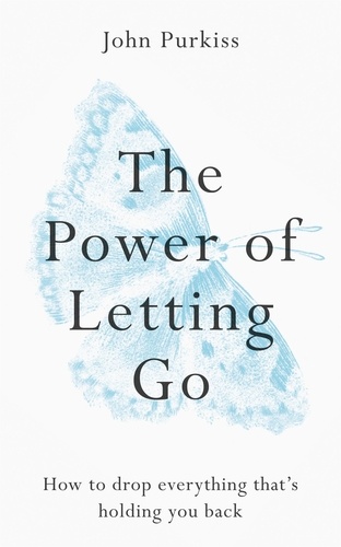 The Power of Letting Go. How to drop everything that's holding you back