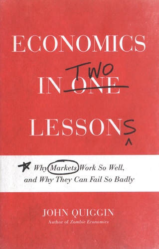 Economics in Two Lessons. Why Markets Work So Well, and Why They Can Fail So Badly