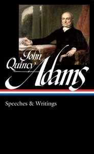 John Quincy Adams: Speeches &amp; Writings (LOA #390)