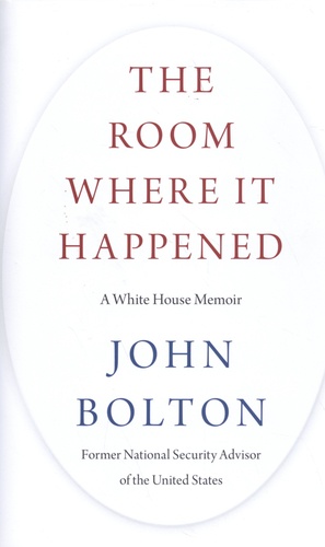 John R. Bolton - The Room Where It Happened - A White House Memoir.