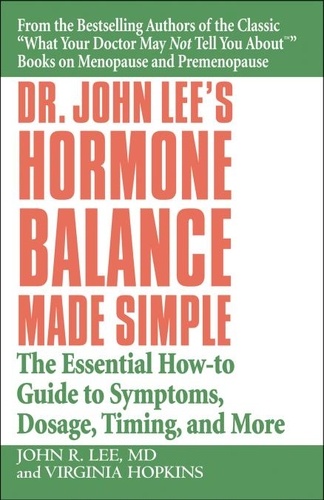 Dr. John Lee's Hormone Balance Made Simple. The Essential How-to Guide to Symptoms, Dosage, Timing, and More