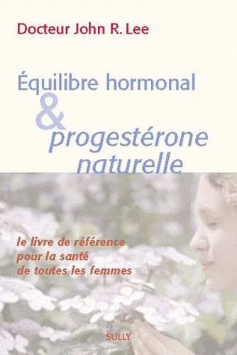John R. Lee - Equilibre hormonal et progestérone naturelle.
