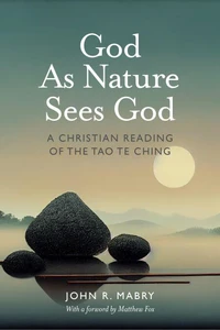 God As Nature Sees God: A Christian Reading of the Tao Te Ching