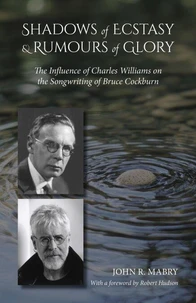 Shadows of Ecstasy &amp; Rumours of Glory: The Influence of Charles Williams on the Songwriting of Bruce Cockburn