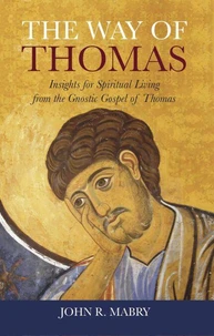 The Way of Thomas: Insights for Spiritual Living from the Gnostic Gospel of Thomas