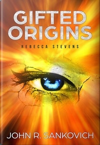  John R. Sankovich - Gifted Origins: Rebecca Stevens - Gifted Origins, #1.