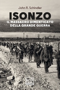 John R. Schindler et Alessandra Di Poi - Isonzo - Il massacro dimenticato della Grande Guerra.