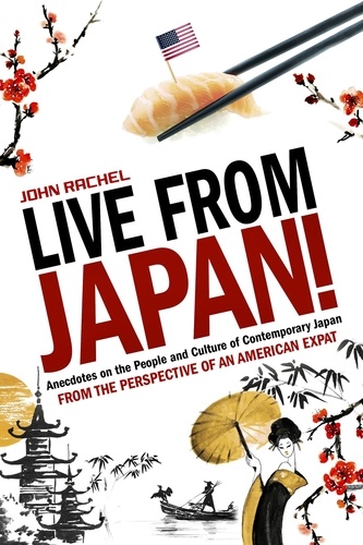  John Rachel - Live From Japan! Anecdotes on the People and Culture of Contemporary Japan From the Perspective of an American Expat.