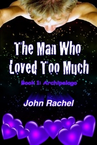  John Rachel - The Man Who Loved Too Much - Book 1: Archipelago.