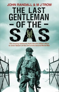 John Randall et M J Trow - The Last Gentleman of the SAS - A Moving Testimony from the First Allied Officer to Enter Belsen at the End of the Second World War.